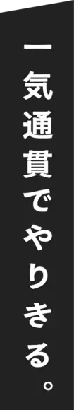 一気通貫でやりきる。